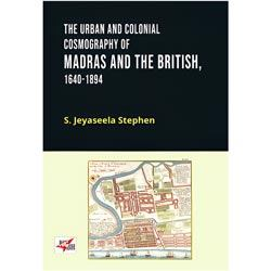 The Urban And Colonial Cosmography of Madras and the British, 1640-1894