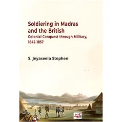Soldiering in Madras and the British Colonial Conquest Through Military 1642-185